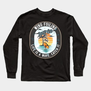 WING FOILING SURFING LIFE IS A WAVE CATCH IT Long Sleeve T-Shirt